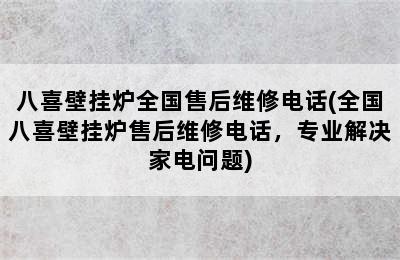 八喜壁挂炉全国售后维修电话(全国八喜壁挂炉售后维修电话，专业解决家电问题)