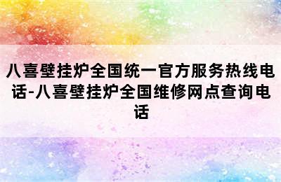 八喜壁挂炉全国统一官方服务热线电话-八喜壁挂炉全国维修网点查询电话