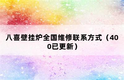 八喜壁挂炉全国维修联系方式（400已更新）