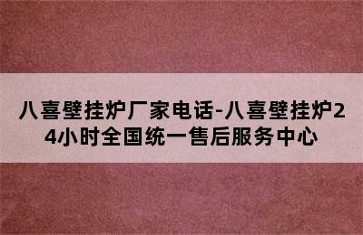 八喜壁挂炉厂家电话-八喜壁挂炉24小时全国统一售后服务中心