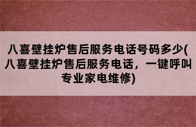 八喜壁挂炉售后服务电话号码多少(八喜壁挂炉售后服务电话，一键呼叫专业家电维修)