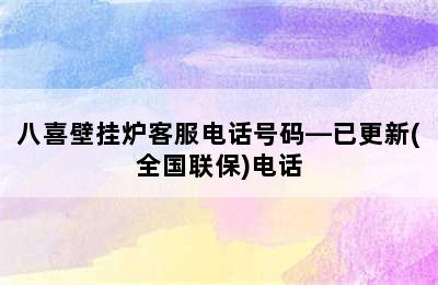 八喜壁挂炉客服电话号码—已更新(全国联保)电话