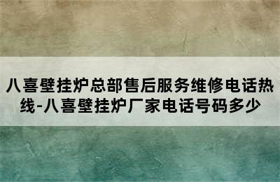 八喜壁挂炉总部售后服务维修电话热线-八喜壁挂炉厂家电话号码多少