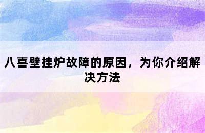 八喜壁挂炉故障的原因，为你介绍解决方法