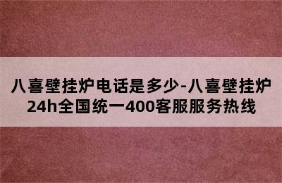 八喜壁挂炉电话是多少-八喜壁挂炉24h全国统一400客服服务热线