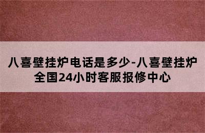 八喜壁挂炉电话是多少-八喜壁挂炉全国24小时客服报修中心