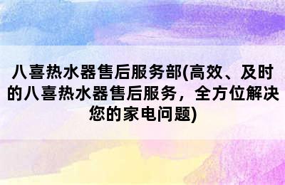 八喜热水器售后服务部(高效、及时的八喜热水器售后服务，全方位解决您的家电问题)