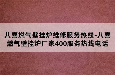 八喜燃气壁挂炉维修服务热线-八喜燃气壁挂炉厂家400服务热线电话