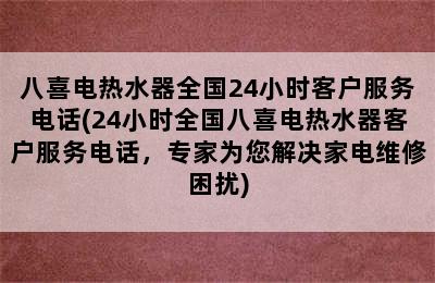 八喜电热水器全国24小时客户服务电话(24小时全国八喜电热水器客户服务电话，专家为您解决家电维修困扰)