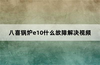 八喜锅炉e10什么故障解决视频