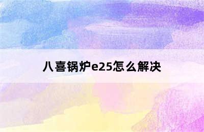 八喜锅炉e25怎么解决