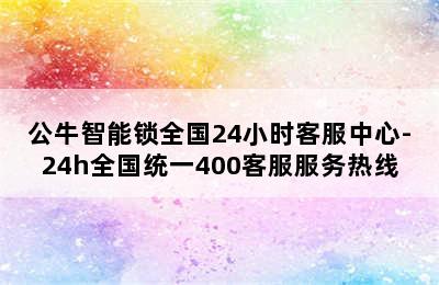 公牛智能锁全国24小时客服中心-24h全国统一400客服服务热线