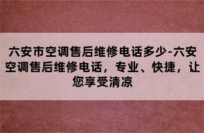 六安市空调售后维修电话多少-六安空调售后维修电话，专业、快捷，让您享受清凉