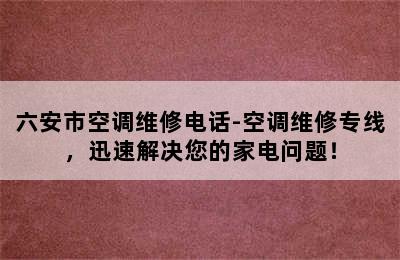 六安市空调维修电话-空调维修专线，迅速解决您的家电问题！