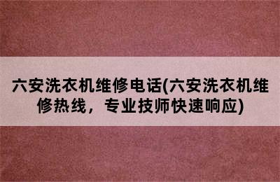 六安洗衣机维修电话(六安洗衣机维修热线，专业技师快速响应)