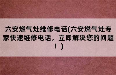 六安燃气灶维修电话(六安燃气灶专家快速维修电话，立即解决您的问题！)