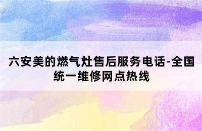 六安美的燃气灶售后服务电话-全国统一维修网点热线