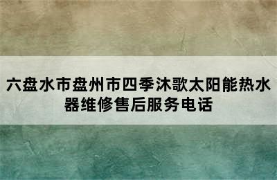 六盘水市盘州市四季沐歌太阳能热水器维修售后服务电话