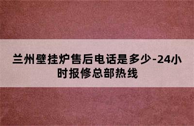 兰州壁挂炉售后电话是多少-24小时报修总部热线