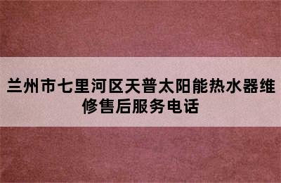 兰州市七里河区天普太阳能热水器维修售后服务电话