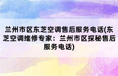 兰州市区东芝空调售后服务电话(东芝空调维修专家：兰州市区探秘售后服务电话)