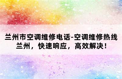 兰州市空调维修电话-空调维修热线兰州，快速响应，高效解决！