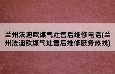 兰州法迪欧煤气灶售后维修电话(兰州法迪欧煤气灶售后维修服务热线)