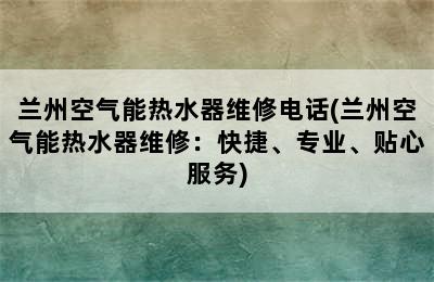 兰州空气能热水器维修电话(兰州空气能热水器维修：快捷、专业、贴心服务)