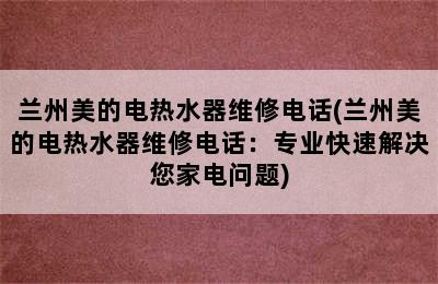 兰州美的电热水器维修电话(兰州美的电热水器维修电话：专业快速解决您家电问题)