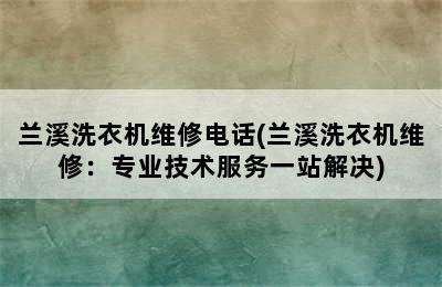 兰溪洗衣机维修电话(兰溪洗衣机维修：专业技术服务一站解决)