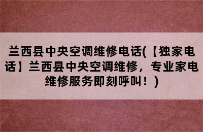 兰西县中央空调维修电话(【独家电话】兰西县中央空调维修，专业家电维修服务即刻呼叫！)