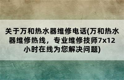 关于万和热水器维修电话(万和热水器维修热线，专业维修技师7x12小时在线为您解决问题)