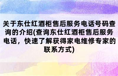 关于东仕红酒柜售后服务电话号码查询的介绍(查询东仕红酒柜售后服务电话，快速了解获得家电维修专家的联系方式)