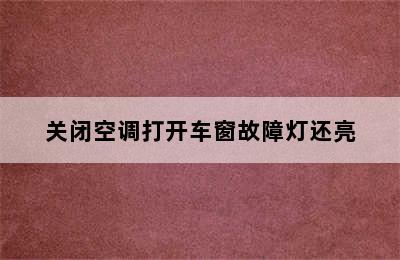 关闭空调打开车窗故障灯还亮