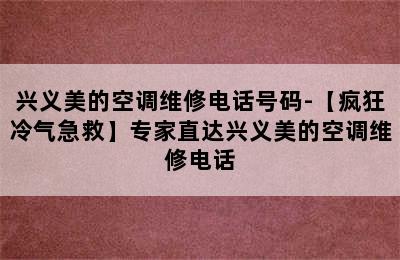 兴义美的空调维修电话号码-【疯狂冷气急救】专家直达兴义美的空调维修电话