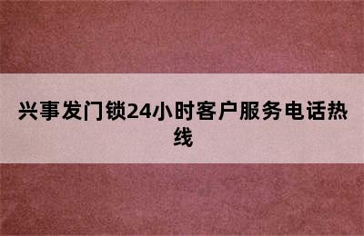 兴事发门锁24小时客户服务电话热线