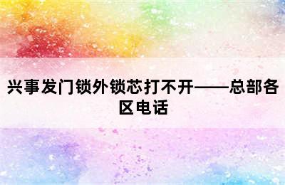 兴事发门锁外锁芯打不开——总部各区电话