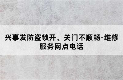 兴事发防盗锁开、关门不顺畅-维修服务网点电话