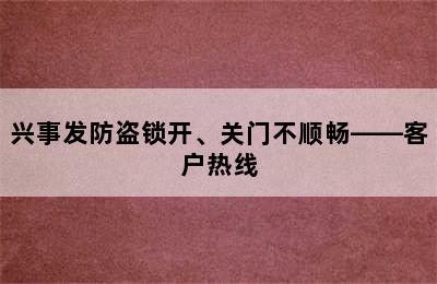 兴事发防盗锁开、关门不顺畅——客户热线