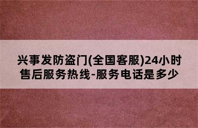 兴事发防盗门(全国客服)24小时售后服务热线-服务电话是多少