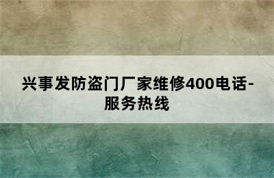 兴事发防盗门厂家维修400电话-服务热线