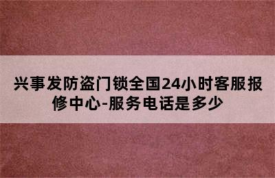 兴事发防盗门锁全国24小时客服报修中心-服务电话是多少