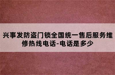 兴事发防盗门锁全国统一售后服务维修热线电话-电话是多少