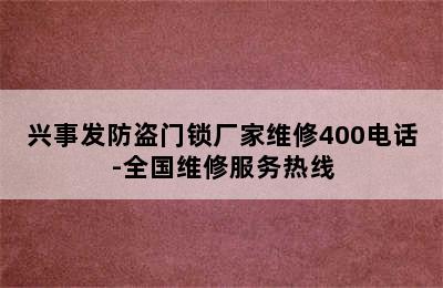 兴事发防盗门锁厂家维修400电话-全国维修服务热线