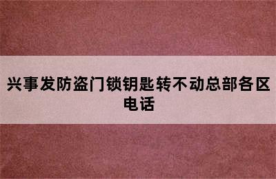 兴事发防盗门锁钥匙转不动总部各区电话