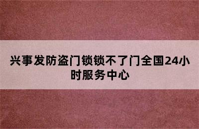 兴事发防盗门锁锁不了门全国24小时服务中心