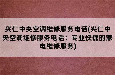 兴仁中央空调维修服务电话(兴仁中央空调维修服务电话：专业快捷的家电维修服务)