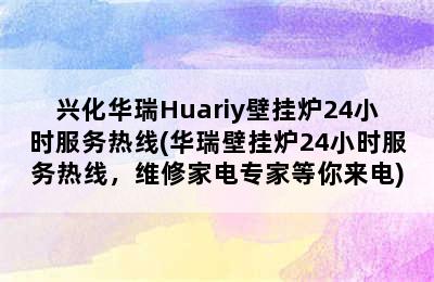 兴化华瑞Huariy壁挂炉24小时服务热线(华瑞壁挂炉24小时服务热线，维修家电专家等你来电)