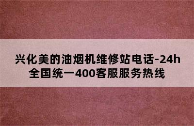 兴化美的油烟机维修站电话-24h全国统一400客服服务热线