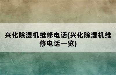 兴化除湿机维修电话(兴化除湿机维修电话一览)